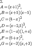 \\2.\\\\A=(x+1)^2 \\ B=(x+5)(x-5)\\ C=(4-x)^2\\ D=(x-2,5)^2 \\ E=(1-x)(1 +x)\\ F=(6+x)^2 \\ G=(x-3)(x +3)